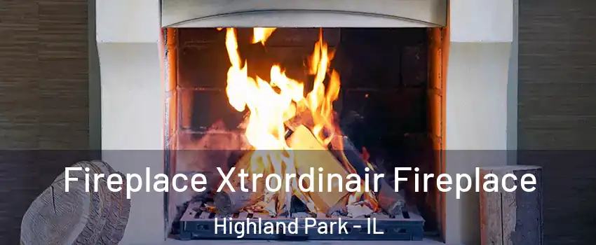  Fireplace Xtrordinair Fireplace Highland Park - IL