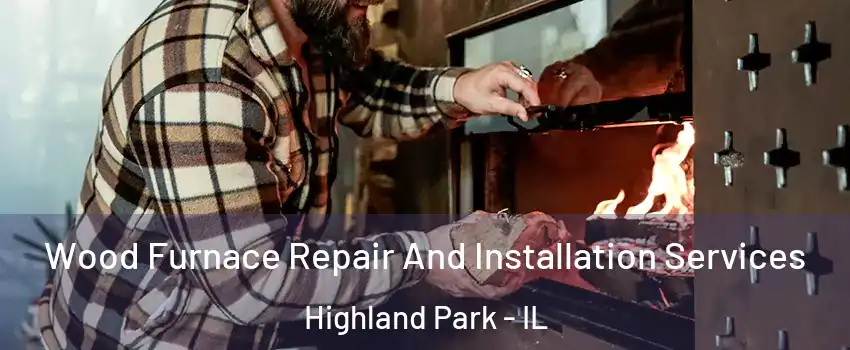  Wood Furnace Repair And Installation Services Highland Park - IL